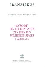 Botschaft des Heiligen Vaters Zur Feier des Weltfriedenstages. Gewaltfreiheit: Stil einer Politik für den Frieden (1. Januar 2017)