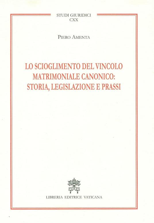Lo scioglimento del vincolo matrimoniale canonico: storia, legislazione e prassi - Piero Amenta - copertina