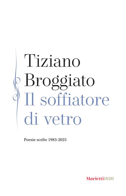 Il soffiatore di vetro. Poesie scelte 1983-2025 - Tiziano Broggiato - copertina