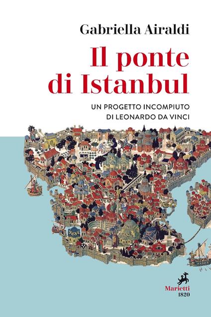 Il ponte di Istanbul. Un progetto incompiuto di Leonardo da Vinci - Gabriella Airaldi - copertina