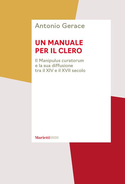 Un manuale per il clero. Il «Manipulus curatorum» e la sua diffusione tra il XIV e il XVII secolo - Antonio Gerace - copertina
