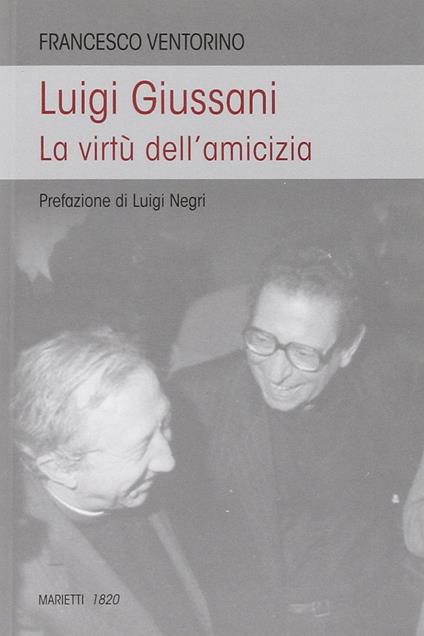 Luigi Giussani. Le virtù dell'amicizia - Francesco Ventorino - copertina