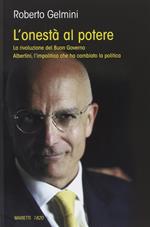 L' onestà al potere. La rivoluzione del Buon Governo. Albertini, l'impolitico che ha cambiato la politica