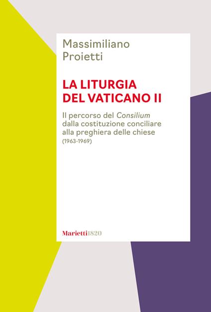 La liturgia del Vaticano II. Il percorso del Consilium dalla costituzione conciliare alla preghiera delle chiese (1963-1969) - Massimiliano Proietti - copertina