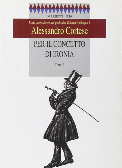 Per il concetto di ironia. Carte personali e opere pubbliche di Sören Kierkegaard. Vol. 1 - Alessandro Cortese - copertina