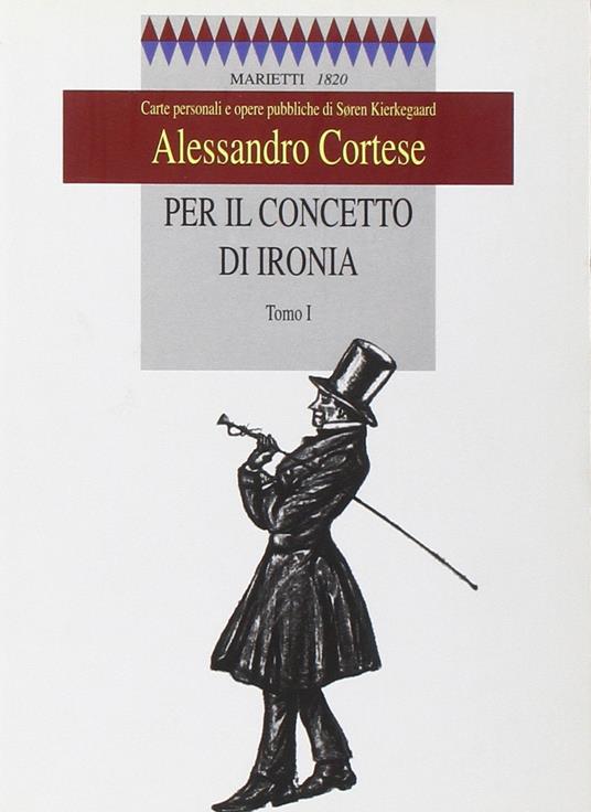Per il concetto di ironia. Carte personali e opere pubbliche di Sören Kierkegaard. Vol. 1 - Alessandro Cortese - copertina
