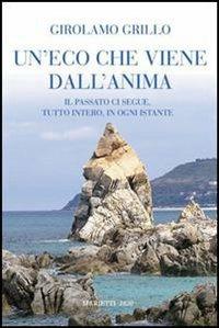 Un'eco che viene dall'anima. Il passato ci segue, tutto intero, in ogni istante - Girolamo Grillo - copertina