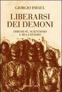 Liberarsi dei demoni. Odio di sé, scientismo e relativismo - Giorgio Israel - copertina