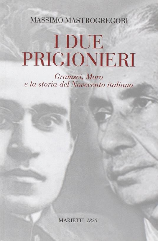 I due prigionieri. Gramsci, Moro e la storia del Novecento italiano - Massimo Mastrogregori - copertina
