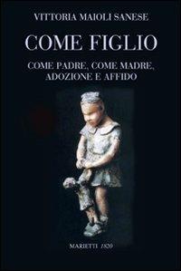 Come figlio. Come padre. Come madre. Adozione e affido - Vittoria Maioli Sanese - copertina