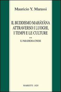Il buddismo Mahayana attraverso i luoghi, i tempi e le culture. La Cina. Vol. 2: Il paradigma cinese. - Y. Marassi Mauricio - copertina