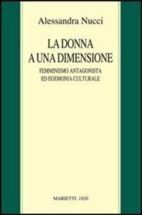 La donna a una dimensione. Femminismo antagonista ed egemonia culturale - Alessandra Nucci - copertina