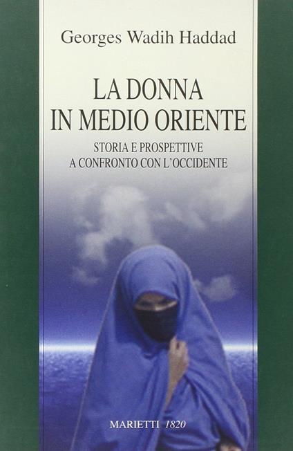 La donna in Medio Oriente. Storia e prospettive a confronto con l'Occidente - Georges Wadih Haddad - copertina