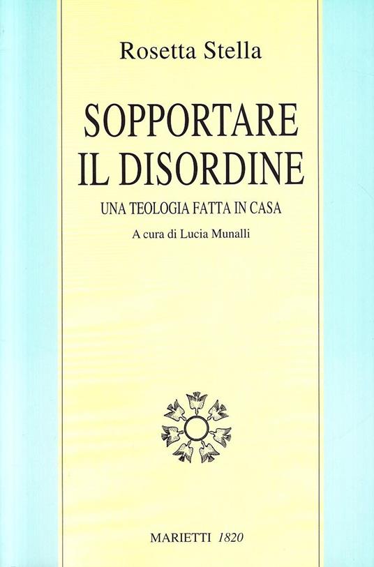 Sopportare il disordine. Una teologia fatta in casa - Rosetta Stella - copertina