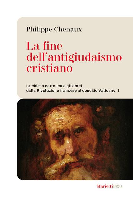 La fine dell'antigiudaismo cristiano. La chiesa cattolica e gli ebrei dalla Rivoluzione francese al concilio Vaticano II - Philippe Chenaux - copertina