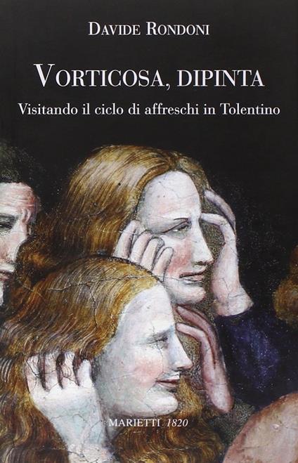 Vorticosa, dipinta. Visitando il ciclo di affreschi in Tolentino - Davide Rondoni - copertina