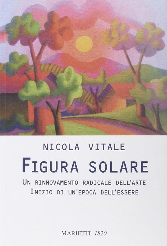 Figura solare. Un rinnovamento radicale dell'arte inizio di un'epoca dell'essere - Nicola Vitale - copertina