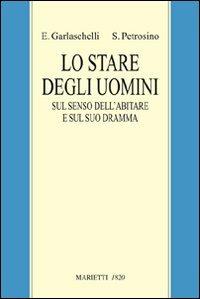 Lo stare degli uomini. Sul senso dell'abitare e sul suo dramma - Enrico Garlaschelli,Silvano Petrosino - copertina