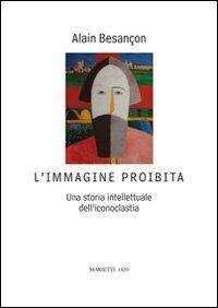 L' immagine proibita. Una storia intellettuale dell'iconoclastia - Alain Besançon - copertina