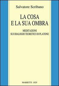 La cosa e la sua ombra. Meditazioni sui dialoghi teoretici di Platone - Salvatore Scribano - copertina
