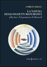 La natura degli oggetti matematici. Alla luce del pensiero di Husserl - Giorgio Israel - copertina