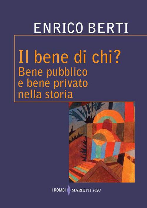 Il bene di chi? Bene pubblico e bene privato nella storia - Enrico Berti - copertina