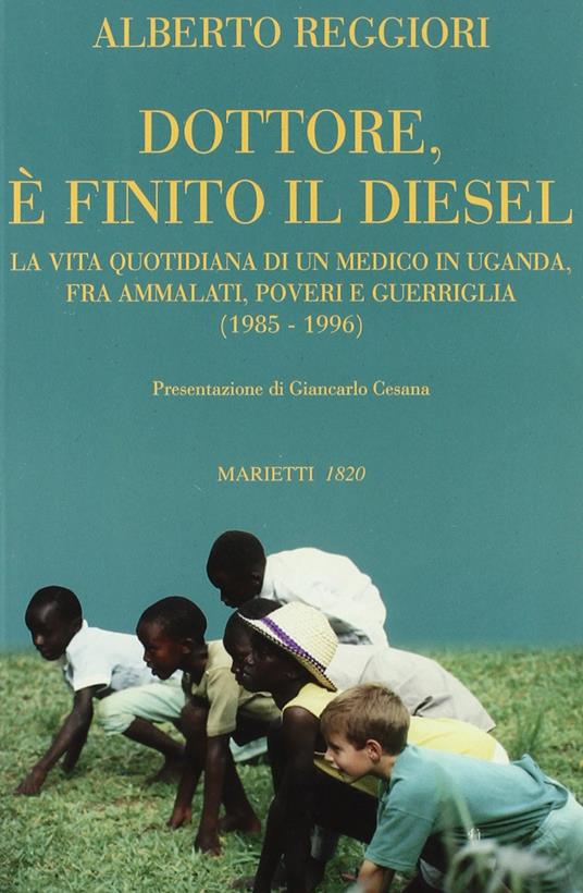 Dottore è finito il diesel. La vita quotidiana di un medico in Uganda, fra ammalati, poveri e guerriglia (1985-1996) - Alberto Reggiori - copertina