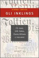 Gli Inklings. C.S. Lewis, J.R.R. Tolkien, Charles Williams e i loro amici