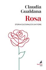 Rosa. Storia culturale di un fiore