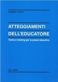 Atteggiamenti dell'educatore. Teoria e training per la prassi educativa - Herbert Franta - copertina