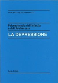 Psicopatologia dell'infanzia e dell'adolescenza. La depressione - Vittorio Luigi Castellazzi - copertina