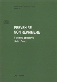 Prevenire non reprimere. Il sistema educativo di don Bosco - Pietro Braido - copertina
