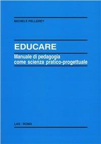 Educare. Manuale di pedagogia come scienza pratico-progettuale - Michele Pellerey - copertina