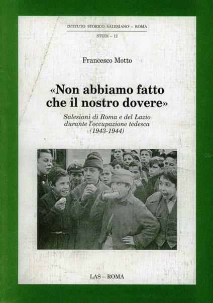 Non abbiamo fatto che il nostro dovere. Salesiani di Roma e del Lazio durante l'occupazione tedesca (1943-1944) - Francesco Motto - copertina