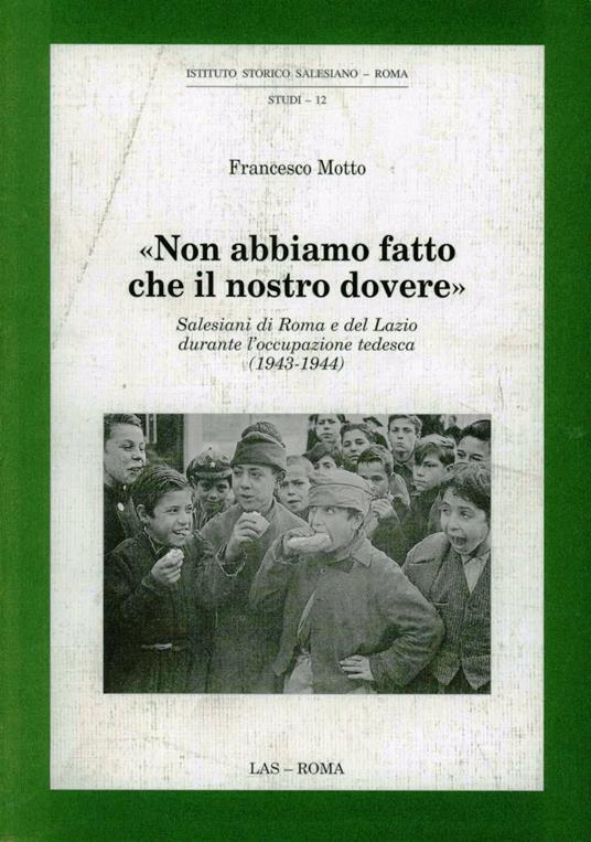 Non abbiamo fatto che il nostro dovere. Salesiani di Roma e del Lazio durante l'occupazione tedesca (1943-1944) - Francesco Motto - copertina