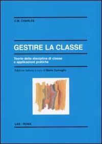 Gestire la classe. Teoria della disciplina di classe e applicazioni pratiche - Carol M. Charles - copertina