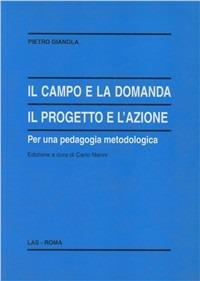 Il campo e la domanda. Il progetto e l'azione per una pedagogia metodologica - Pietro Gianola - copertina