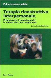 Terapia ricostruttiva interpersonale. Promuovere il cambiamento in coloro che non reagiscono - Lorna S. Benjamin - copertina