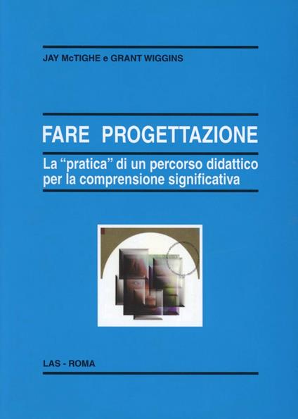 Fare progettazione. La «pratica» di un percorso didattico per la comprensione significativa - Grant Wiggins,Jay McTighe - copertina