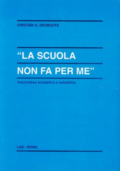 La scuola non fa per me. Insuccesso scolastico e autostima - Cristian Desbouts - copertina