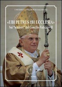 «Ubi Petrus ibi Ecclesia». Sui «sentieri» del Concilio Vaticano II - copertina