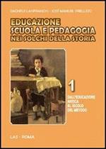 Educazione scuola e pedagogia nei solchi della storia. Vol. 1: Dall'educazione antica al secolo del metodo.