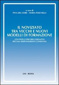 Il noviziato tra vecchi e nuovi modelli di formazione. Contesti e percorsi formativi per una responsabilità condivisa - Pina Del Core,Maria Fisichella - copertina