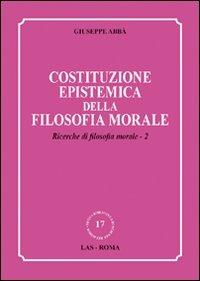 Ricerche di filosofia morale. Vol. 2: Costituzione epistemica della filosofia morale. - Giuseppe Abbà - copertina