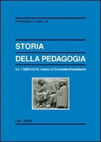 Storia della pedagogia. Vol. 1: Dall'antichità classica all'Umanesimo-Rinascimento. - Francesco Casella - copertina