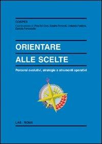 Orientare alle scelte. Percorsi evolutivi, strategie e strumenti operativi - Pina Del Core - copertina