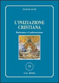 L' iniziazione cristiana. Battesimo e confermazione - Matias Augé - copertina
