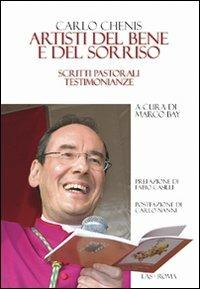 Artisti del bene e del sorriso. Scritti pastorali testimonianze - Carlo Chenis - copertina