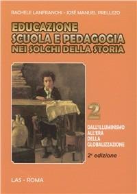 Educazione scuola e pedagogia nei solchi della storia. Vol. 2: Dall'Illuminismo all'era della globalizzazione. - Rachele Lanfranchi,José M. Prellezo García - copertina