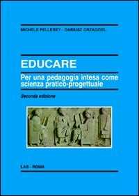 Libro Educare. Per una pedagogia intesa come scienza pratico-progettuale Michele Pellerey Dariusz Grzadziel